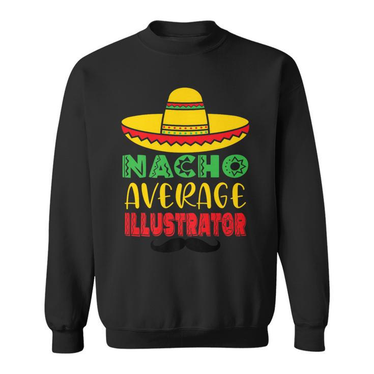 Nacho Average Illustrator Cinco De Mayo Sombrero Mexican Sweatshirt