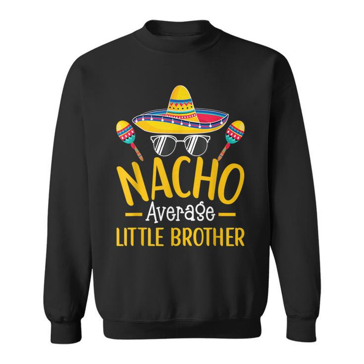 Nacho Average Little Brother Humor Hilarious Sibling Saying Sweatshirt