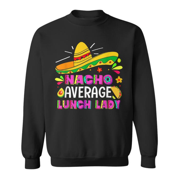 Nacho Average Lunch Lady Cinco De Mayo Fiesta Sweatshirt