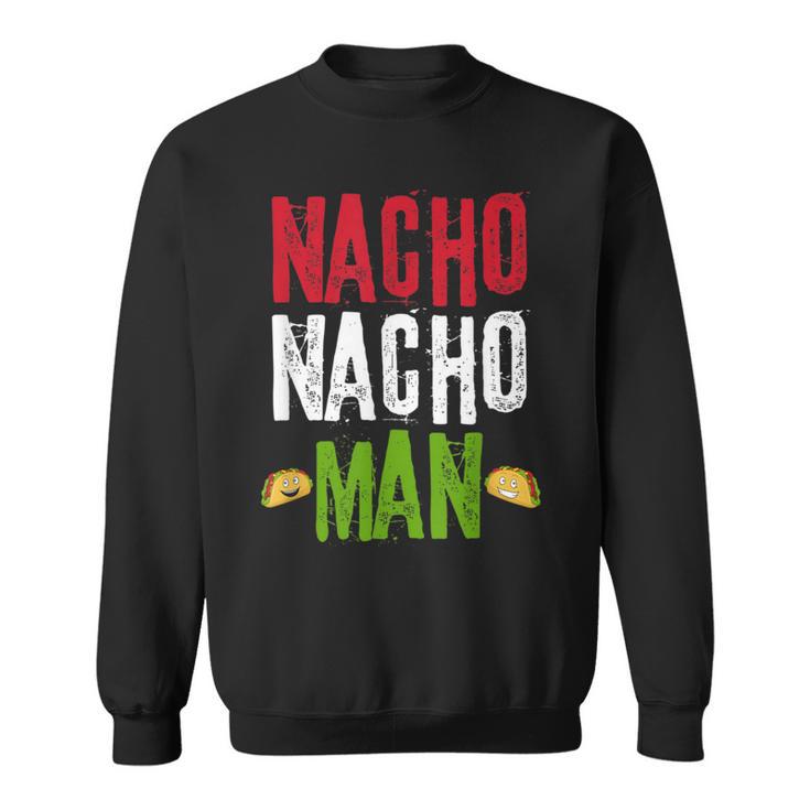 Nacho Nacho Man Mexican Flag Food Meme Quote Sweatshirt