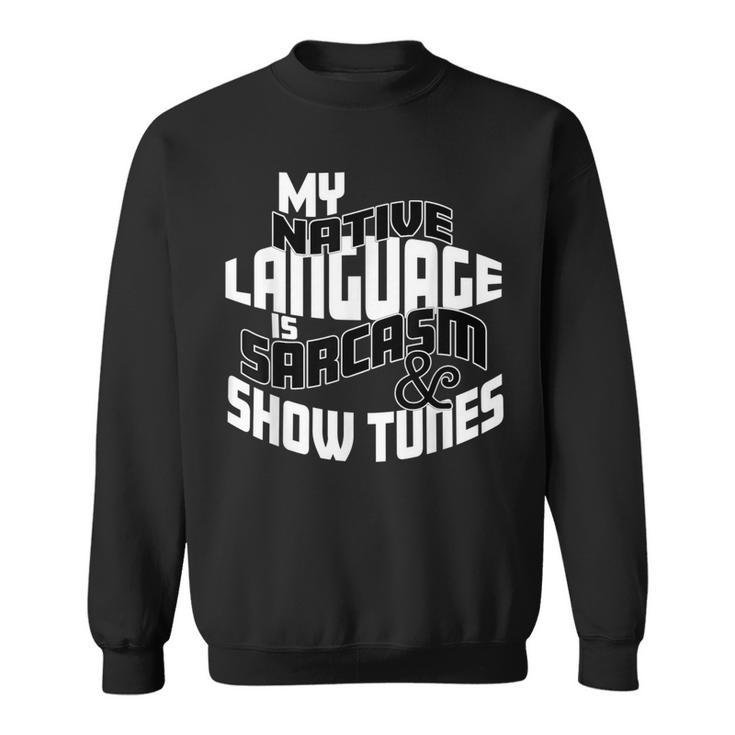My Native Language Is Sarcasm And Show Tunes Theater Lovers Sweatshirt