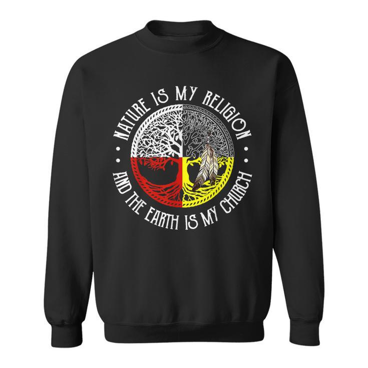 Nature Is My Religion And The Earth Is My Church Sweatshirt