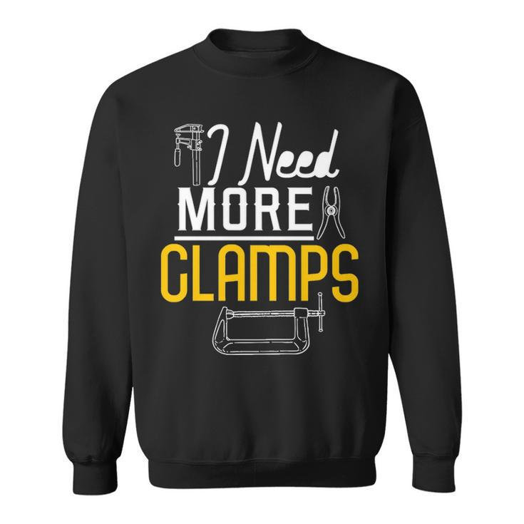 I Need More Clamps Woodworking For Woodworkers Sweatshirt