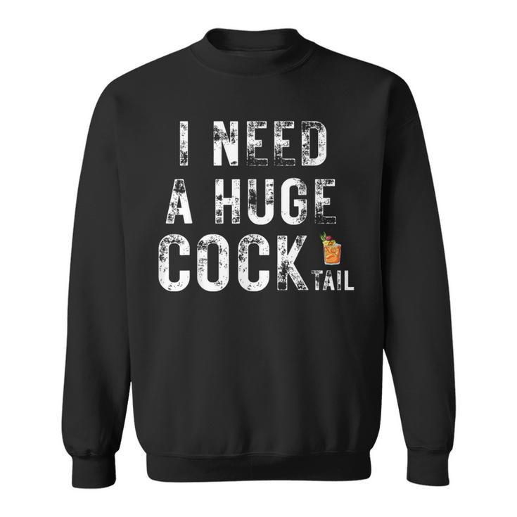 I Need A Huge Cocktail  Adult Humor Drinking Sweatshirt
