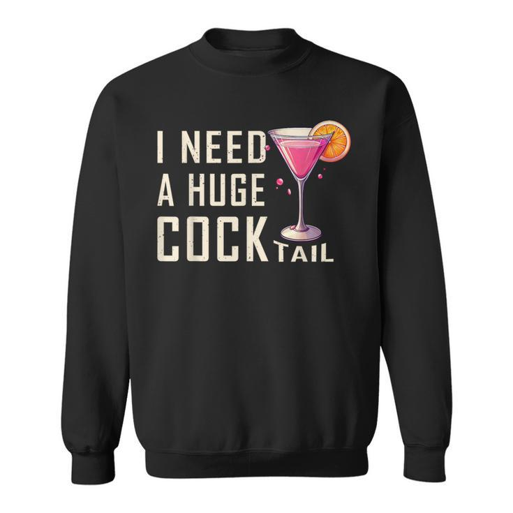 I Need A Huge Cocktail  Adult Humor Drinking Sweatshirt