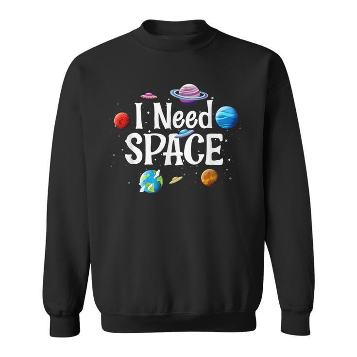 I Need Space Solar System Geek Ufo Planets Science Nerd Sweatshirt