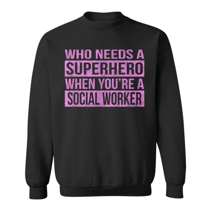 Who Needs A Superhero Social Worker Pink Sweatshirt