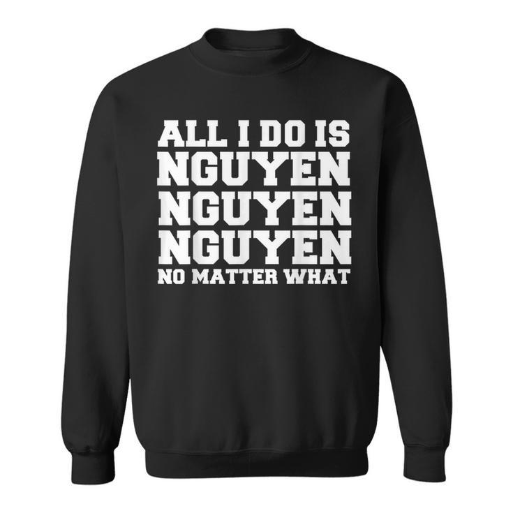 All I Do Is Nguyen Winning Vietnamese Vietnam Proud Pride Sweatshirt