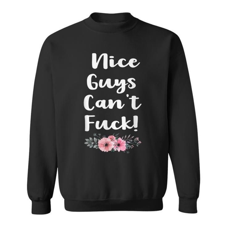 Nice Guys Can't Fuck Offensive Bitchy Quote Saying Sweatshirt