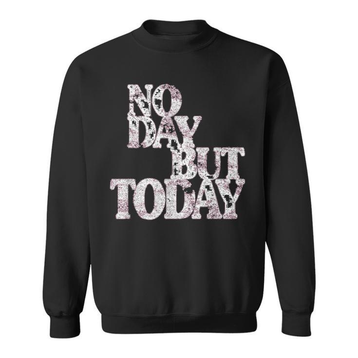 No Day But Today Motivational Musical Theatre Lover Sweatshirt