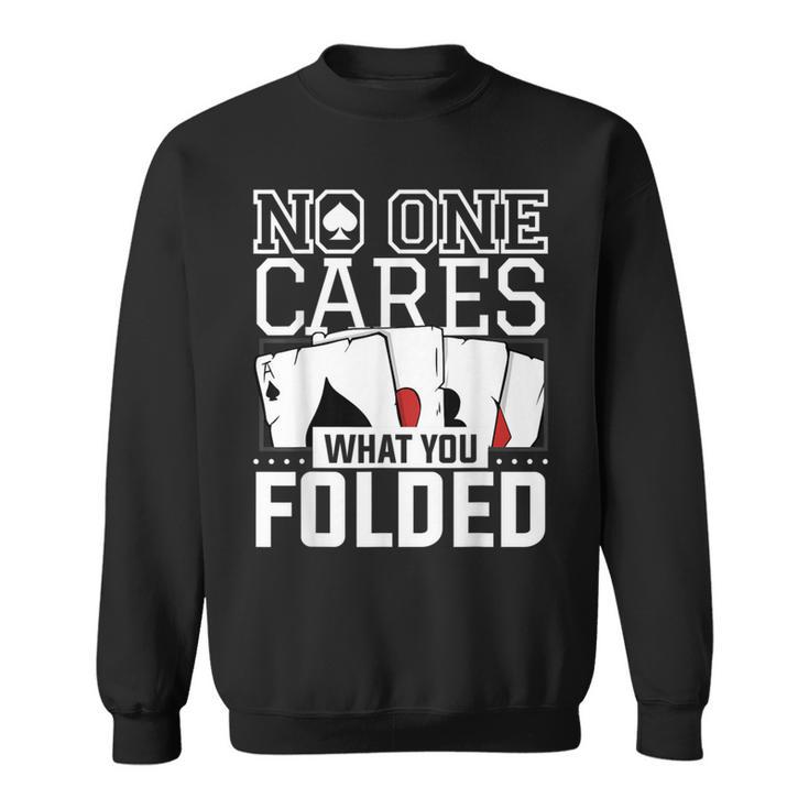 No One Cares What You Folded For A Poker Gambler Sweatshirt