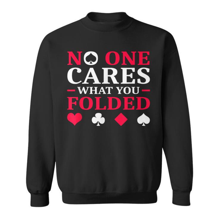 No One Cares What You Folded Sweatshirt