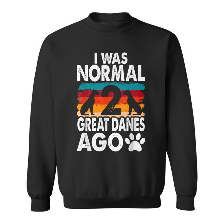 I Was Normal 2 Great Danes Ago For A Dane Lover Sweatshirt
