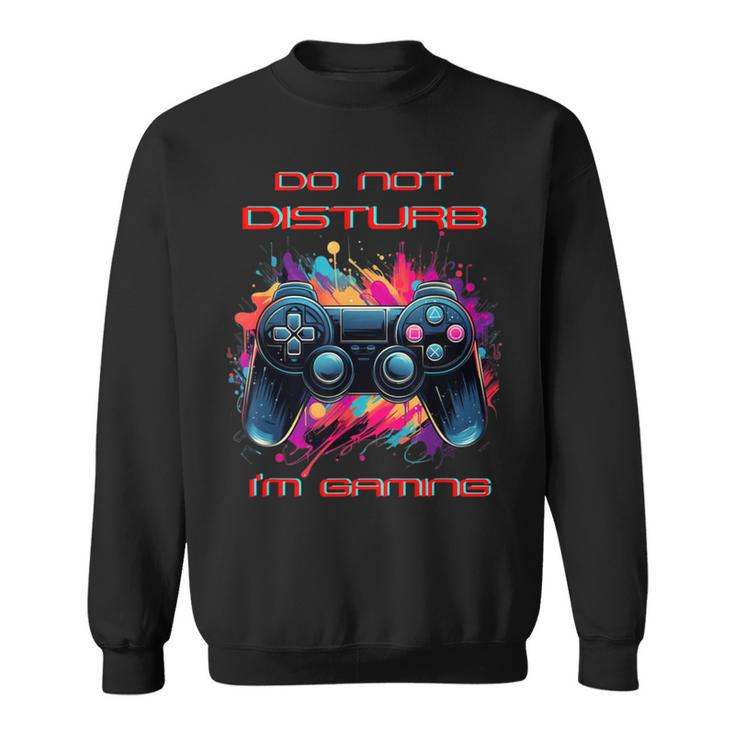 Do Not Disturb I'm Gaming Video Gamer Random Thought Sweatshirt