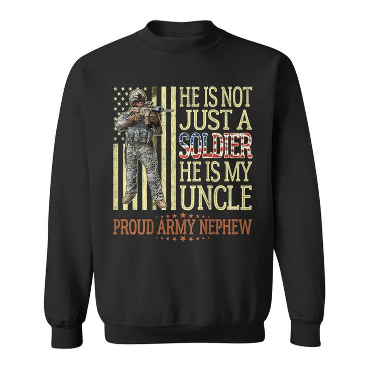 He Is Not Just A Soldier He Is My Uncle Proud Army Nephew Sweatshirt