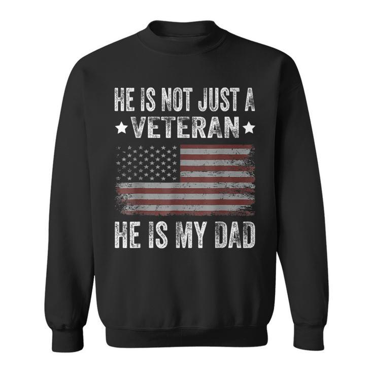 He Is Not Just A Veteran He Is My Dad Veterans Day Sweatshirt