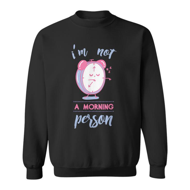 I Am Not A Morning Person Sweatshirt