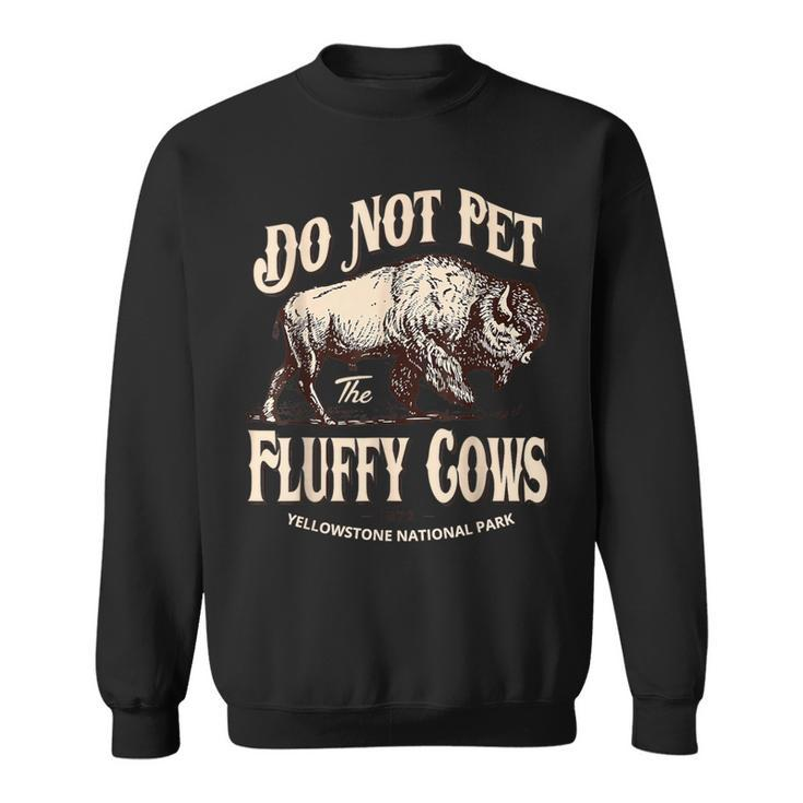 Do Not Pet The Fluffy Cows Yellowstone National Park Sweatshirt