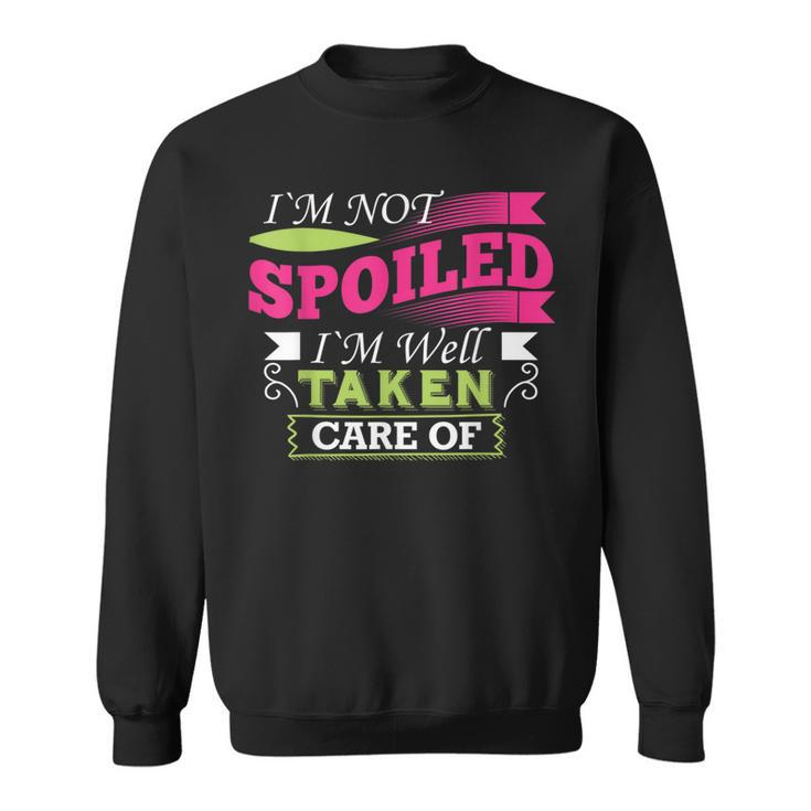 Im Not Spoiled Im Well Taken Care OfSweatshirt