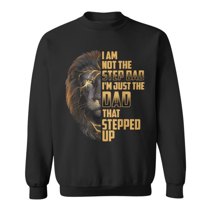 Im Not The Stepdad I'm The Dad That Stepped Up Fathers Day Sweatshirt