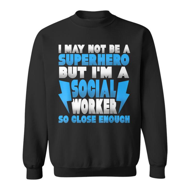 Not A Superhero But A Social Worker So Close Enough Sweatshirt