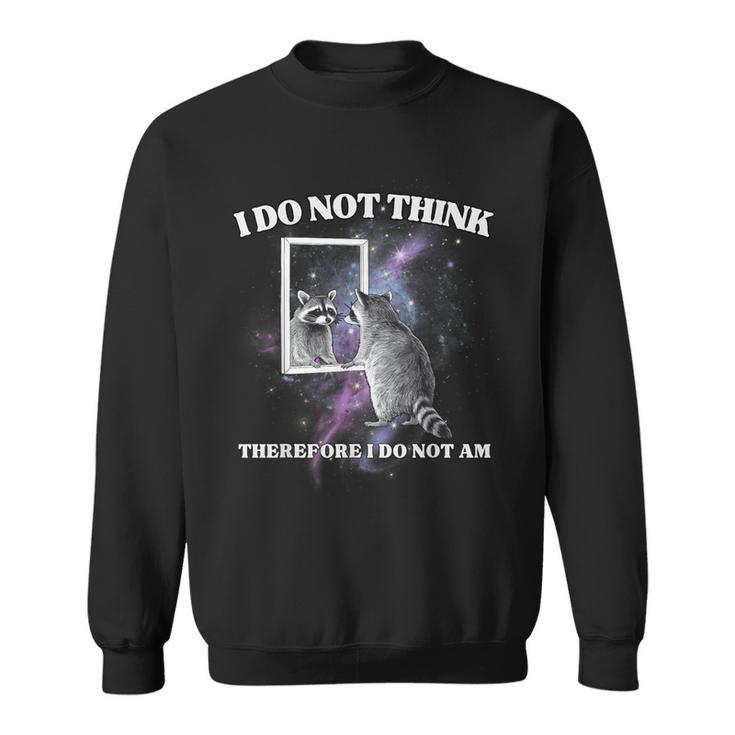 I Do Not Think Therefore I Do Not Am Raccoon Meme Sweatshirt