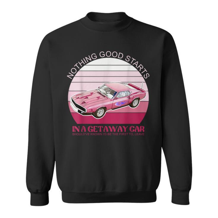 Nothing Good Starts In A Get Away Car Should've Retro Sweatshirt