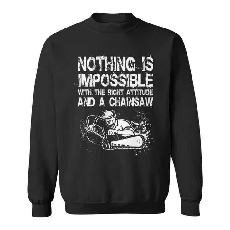 Nothing Is Mpossible With The Right Attitude And A Chainsaw Sweatshirt