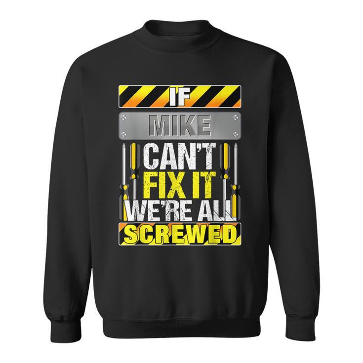 Novelty Name Quote If Mike Can't Fix It We're All Screwed Sweatshirt