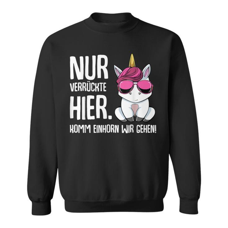 Nurerrückte Hier Komm Einhorn Wir Gehen Sarcasmus Sweatshirt