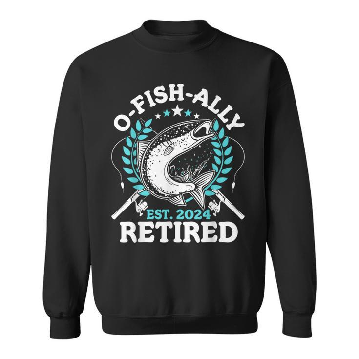 O-Fish-Ally Retired 2024 Fishing Retirement For Men Sweatshirt