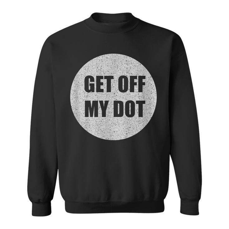 Get Off My Dot Marching Band Idea Sweatshirt