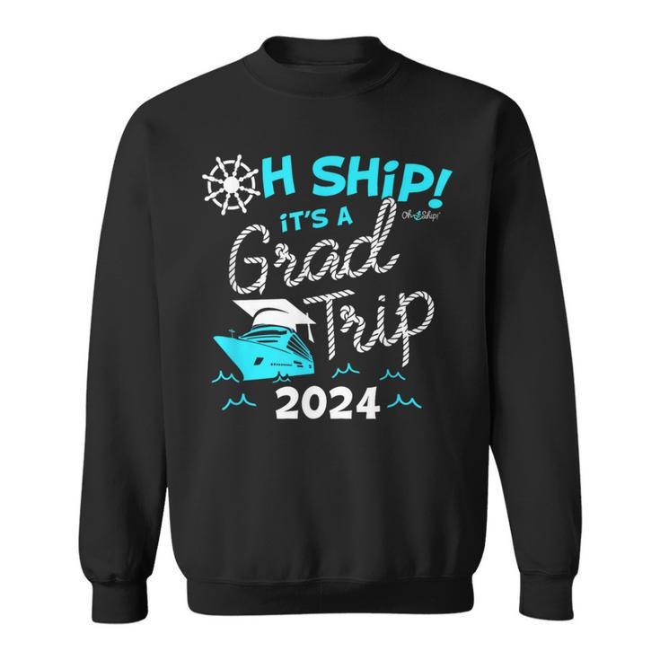 Oh Ship It's A Grad Trip 2024 Cruise Graduation 2024 Sweatshirt