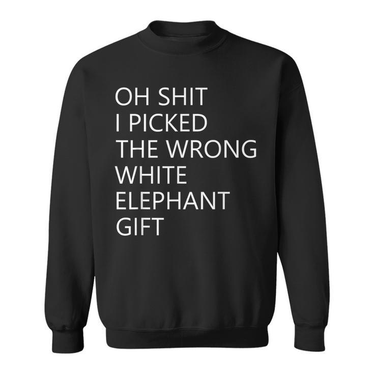 Oh Shit I Picked The Wrong White Elephant Sweatshirt