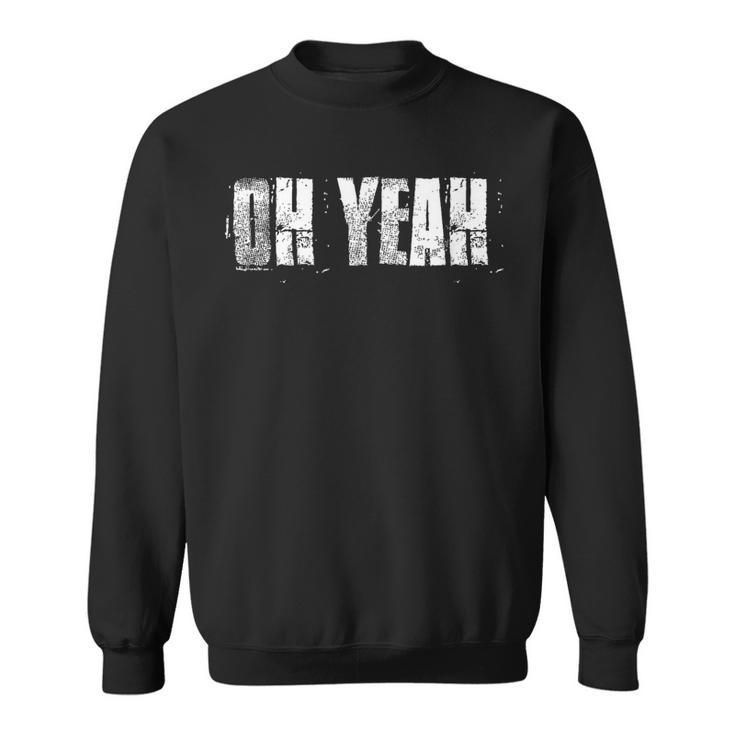 Oh Yeah Insperational Positive Motivational Gym Workout Sweatshirt