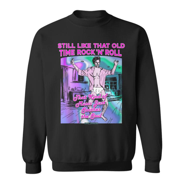 Still Like That Old Time Rock ‘N’ Roll That Kind Of Music … Sweatshirt