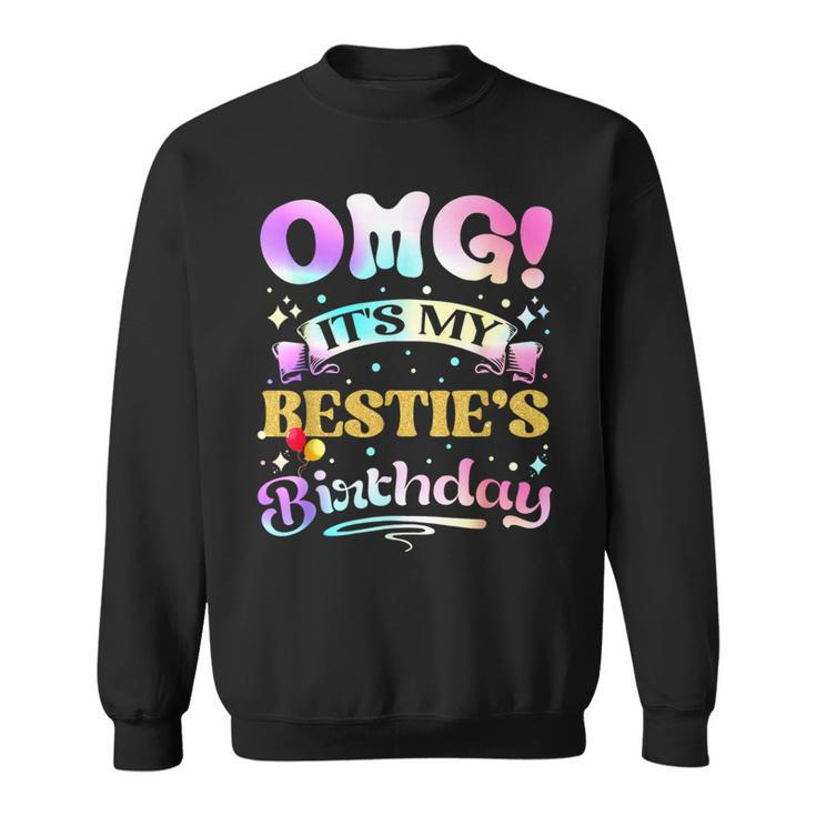 Omg It's My Bestie's Birthday Happy To Me You Best Friend Sweatshirt