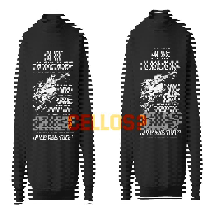 Am I The Only One Who Cares About Cellos Cello Sweatshirt