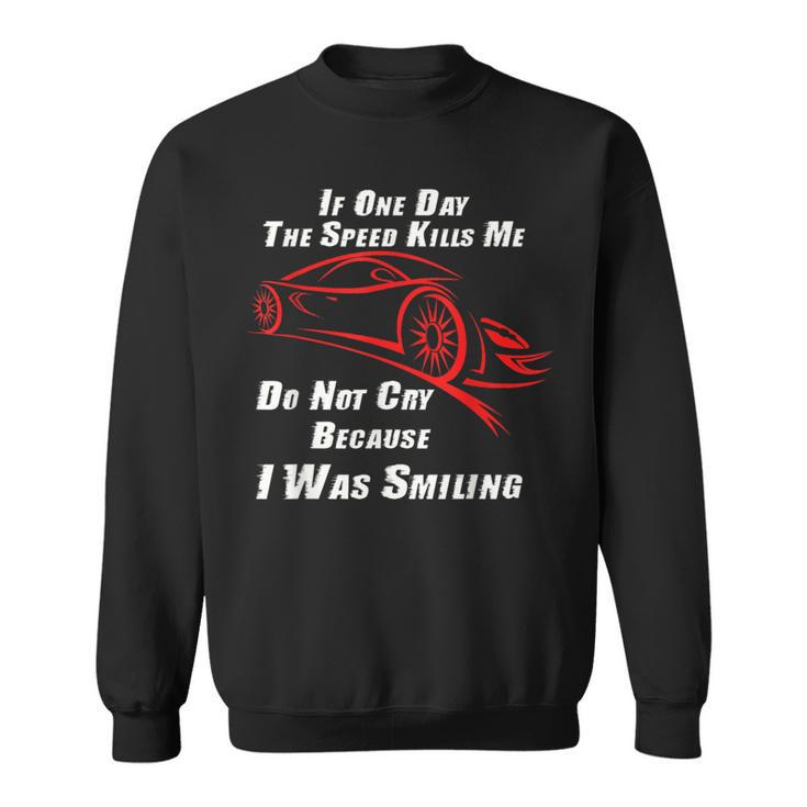 If One Day The Speed Kills Me Dont Cry Because I Was Smiling Sweatshirt