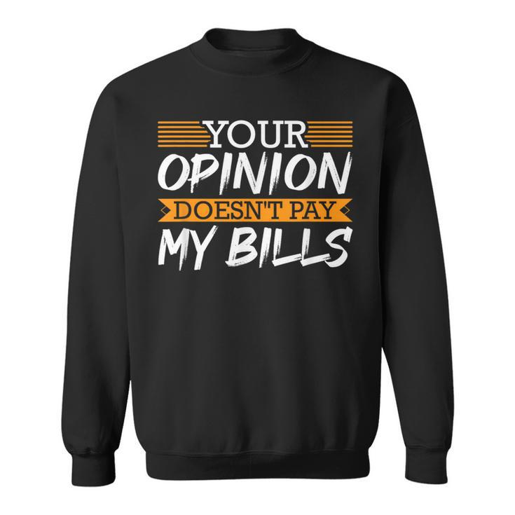 Your Opinion Doesn't Pay My Bills Rap Lover Hustle Sweatshirt