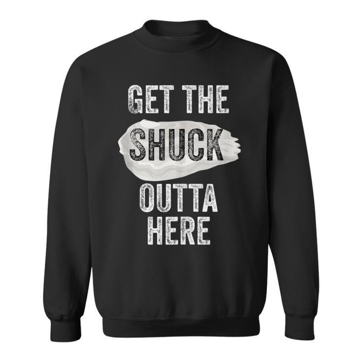 Oyster Lover Shuck Get The Shuck Outta Here Pun Food Sweatshirt