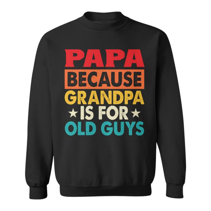 Papa Bcause Grandpa Is For Old Guys Fathers Day Sweatshirt