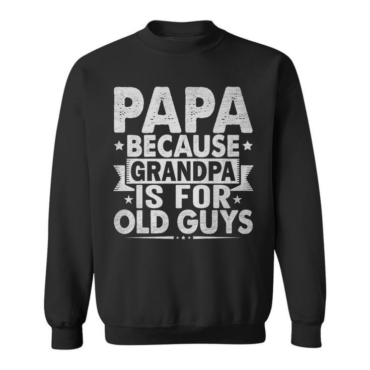 Papa Because Grandpa For Old Guys Father's Day From Grandkid Sweatshirt