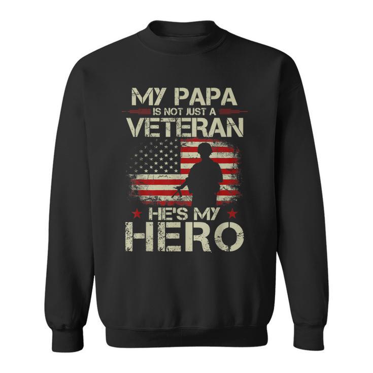 My Papa Is Not Just A Veteran He's My Hero Veteran Sweatshirt