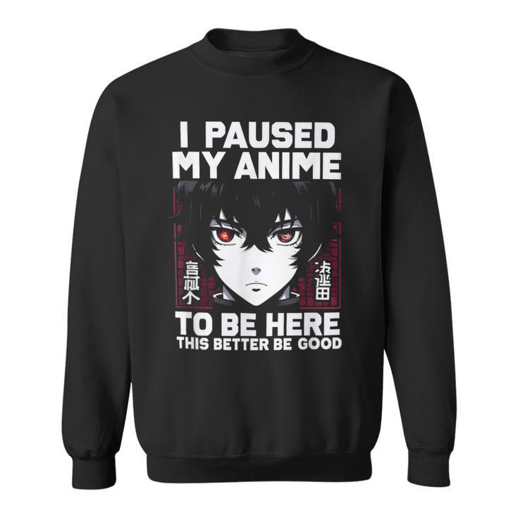 I Paused My Anime To Be Here Japan Manga Anime Sweatshirt