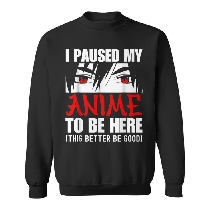 I Paused My Anime To Be Here Anime Lover Sweatshirt