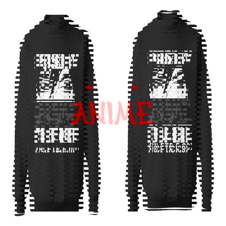 I Paused My Anime To Be Here Anime Lovers Sweatshirt