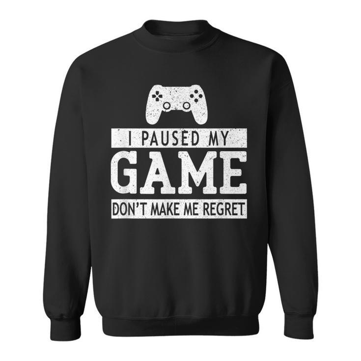 I Paused My Game Don't Make Me Regret Gaming Lovers Sweatshirt