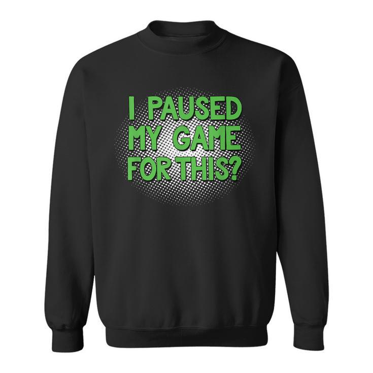 I Paused My Game For This Video Gamer Sweatshirt