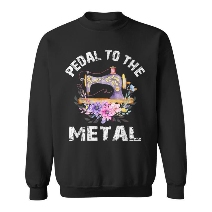 Pedal To The Metal Sewing Machine Quilter Quilting Flowers Sweatshirt